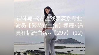 裸体写书法 上戏表演系专业演员【繁花女主角】裸舞~道具狂插流白浆~【29v】 (12)