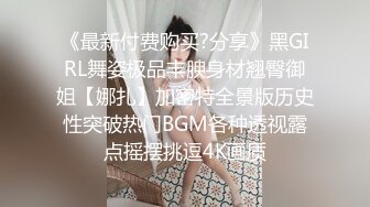 《最新付费购买?分享》黑GIRL舞姿极品丰腴身材翘臀御姐【娜扎】加密特全景版历史性突破热门BGM各种透视露点摇摆挑逗4K画质