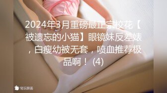 2024年3月重磅最正宗校花【被遗忘的小猫】眼镜妹反差婊，白瘦幼被无套，喷血推荐极品啊！ (4)