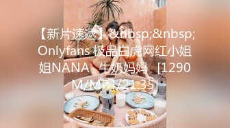 【新片速遞】&nbsp;&nbsp;Onlyfans 极品白虎网红小姐姐NANA⭐牛奶妈妈⭐[1290M/MP4/21:35]