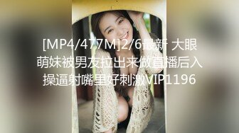 [MP4/477M]2/6最新 大眼萌妹被男友拉出来做直播后入操逼射嘴里好刺激VIP1196