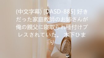 (中文字幕) [DASD-885] 好きだった家庭教師のお姉さんが俺の親父に寝取られ種付けプレスされていた。 木下ひまり