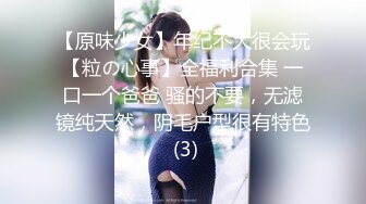 【原味少女】年纪不大很会玩【粒の心事】全福利合集 一口一个爸爸 骚的不要，无滤镜纯天然，阴毛户型很有特色 (3)