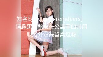 知名E奶网黄「xreindeers」情趣黑丝秘书在公寓手口并用服务外企高管真过瘾