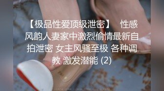 【极品性爱顶级泄密】️性感风韵人妻家中激烈偷情最新自拍泄密 女主风骚至极 各种调教 激发潜能 (2)