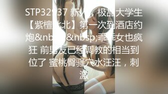 STP32937 新人，极品大学生【紫檀北北】第一次到酒店约炮&nbsp;&nbsp;乖乖女也疯狂 前男友已经调教的相当到位了 蜜桃臀骚穴水汪汪，刺激