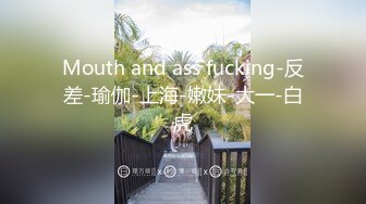 Mouth and ass fucking-反差-瑜伽-上海-嫩妹-大一-白虎