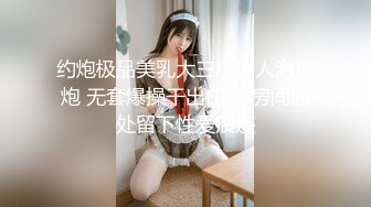 约炮极品美乳大三小情人激情炮 无套爆操干出白浆 房间四处留下性爱痕迹