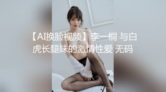 【AI换脸视频】李一桐 与白虎长腿妹的激情性爱 无码