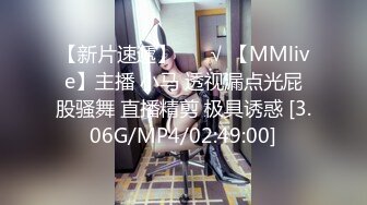 【新片速遞】 ❤️√ 【MMlive】主播 小马 透视漏点光屁股骚舞 直播精剪 极具诱惑 [3.06G/MP4/02:49:00]