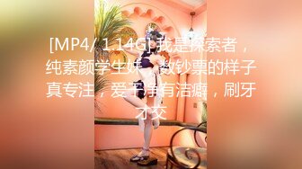 [MP4/ 1.14G] 我是探索者，纯素颜学生妹，数钞票的样子真专注，爱干净有洁癖，刷牙才交