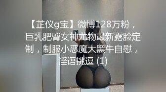 【芷仪g宝】微博128万粉，巨乳肥臀女神尤物最新露脸定制，制服小恶魔大黑牛自慰，淫语挑逗 (1)