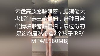 云盘高质露脸泄密，肥猪佬大老板包养三位情妇，各种日常偸情啪啪露脸自拍，最过份的是约炮居然带着2个孩子[RF/MP4/1180MB]