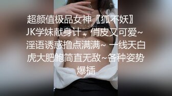 超颜值极品女神〖狐不妖〗✨JK学妹献身计，俏皮又可爱~ 淫语诱惑撸点满满~ 一线天白虎大肥鲍简直无敌~各种姿势爆插