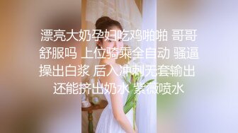 漂亮大奶孕妇吃鸡啪啪 哥哥舒服吗 上位骑乘全自动 骚逼操出白浆 后入冲刺无套输出 还能挤出奶水 紫薇喷水