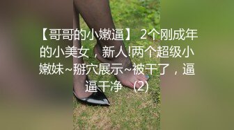 【哥哥的小嫩逼】 2个刚成年的小美女，新人!两个超级小嫩妹~掰穴展示~被干了，逼逼干净   (2)